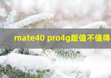 mate40 pro4g版值不值得买